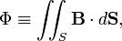  \Phi \equiv \iint_{S} \mathbf{B}\cdot d\mathbf{S}, 