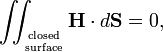 
\iint_{\mathrm{closed}\atop\mathrm{surface}} \mathbf{H}\cdot d \mathbf{S} = 0,
