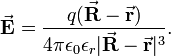  \vec{\mathbf{E}} = \frac{q(\vec{\mathbf{R}} - \vec{\mathbf{r}})}{4\pi \epsilon_0\epsilon_r|\vec{\mathbf{R}} - \vec{\mathbf{r}}|^3}. 