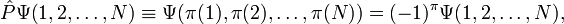  \hat{P} \Psi\big(1,2,\ldots, N\big) \equiv \Psi\big(\pi(1),\pi(2),\ldots, \pi(N)\big)  =  (-1)^\pi \Psi(1,2,\ldots, N), 