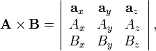 
\mathbf A \times \mathbf B =
\left|\begin{array}{ccc} \mathbf a_x & \mathbf a_y & \mathbf a_z \\
A_x & A_y & A_z \\
B_x & B_y & B_z \end{array} \right|,
