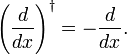  \left(\frac{d}{dx}\right)^\dagger = - \frac{d}{dx}. 