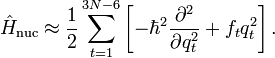  \hat{H}_\mathrm{nuc} \approx \frac{1}{2}  \sum_{t=1}^{3N-6} \left[-\hbar^2 \frac{\partial^2}{\partial q_{t}^2} + f_t q_t^2 \right] . 