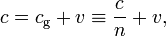  c = c_\mathrm{g} + v \equiv \frac{c}{n} + v, 