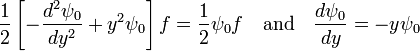  \frac{1}{2} \left[- \frac{d^2 \psi_0} {dy^2} + y^2 \psi_0\right] f = \frac{1}{2}\psi_0 f \quad \hbox{and} \quad \frac{d \psi_0}{dy} = - y\psi_0 
