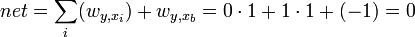 net = \sum_i ( w_{y,{x_i}} ) + w_{y,{x_b}} = 0 \cdot 1 + 1 \cdot 1 + (-1) = 0