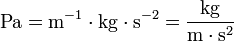 \mathrm{Pa} = \mathrm{m}^{-1}\cdot \mathrm{kg} \cdot \mathrm{s}^{-2} = \frac{\mathrm{kg}}{\mathrm{m}\cdot \mathrm{s}^{2}}