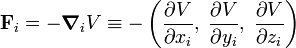 
\mathbf{F}_i = -\boldsymbol{\nabla}_i V \equiv -\left( \frac{ \partial V}{\partial x_i},\; \frac{ \partial V}{\partial y_i},\; \frac{ \partial V}{\partial z_i}\right)
