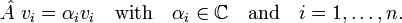 
\hat{A}\; v_i = \alpha_i v_i\quad\hbox{with}\quad \alpha_i \in \mathbb{C}\quad\hbox{and}\quad i=1,\ldots,n.
