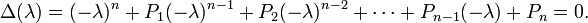 
\Delta(\lambda) = (-\lambda)^n + P_1(-\lambda)^{n-1} + P_2(-\lambda)^{n-2}+ \cdots +P_{n-1}(-\lambda) + P_n = 0.
