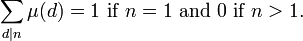 \sum_{d|n} \mu(d) = 1 \mbox{ if } n=1 \mbox{ and } 0 \mbox{ if } n>1. \,
