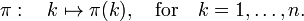  
\pi:\quad k \mapsto \pi(k), \quad\hbox{for}\quad k=1, \ldots, n. 
