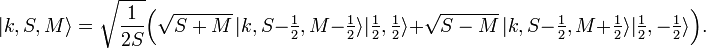 
|k, S, M \rangle = \sqrt{\frac{1}{2S}} \Big( \sqrt{S+M}\, |k, S-\tfrac{1}{2}, M-\tfrac{1}{2} \rangle
|\tfrac{1}{2}, \tfrac{1}{2} \rangle +  \sqrt{S-M}\, |k, S-\tfrac{1}{2}, M+\tfrac{1}{2} \rangle
|\tfrac{1}{2}, -\tfrac{1}{2} \rangle \Big).
