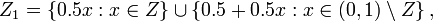 \displaystyle Z_1 = \{ 0.5 x : x \in Z \} \cup \{ 0.5 + 0.5 x : x \in (0,1) \setminus Z \} \, ,