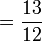  = \frac{13}{12} 