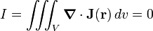  I =  \iiint_V \boldsymbol{\nabla} \cdot \mathbf{J}(\mathbf{r})\, dv = 0 