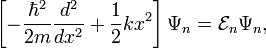  \left[-\frac{\hbar^2}{2m} \frac{d^2}{dx^2} + \frac{1}{2} kx^2\right] \Psi_n = \mathcal{E}_n\Psi_n, 