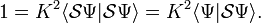 
1 = K^2  \langle \mathcal{S} \Psi | \mathcal{S} \Psi \rangle =K^2 \langle  \Psi | \mathcal{S} \Psi \rangle.
