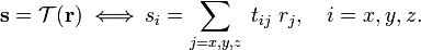
\mathbf{s} = \mathcal{T} (\mathbf{r}) \;\Longleftrightarrow \, s_i = \sum_{j=x,y,z}\; t_{ij}\;r_j, \quad i=x,y,z.
