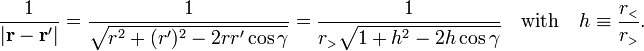  \frac{1}{|\mathbf{r}-\mathbf{r}'|} = \frac{1}{\sqrt{r^2 + (r')^2 - 2 r r' \cos\gamma}} =    \frac{1}{r_{{\scriptscriptstyle>}} \sqrt{1 + h^2 - 2 h \cos\gamma}} \quad\hbox{with}\quad h \equiv \frac{r_{{\scriptscriptstyle<}}}{r_{{\scriptscriptstyle>}}} .   