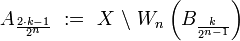 A_{\frac{2\cdot k-1}{2^n}}\ :=\ X\ \backslash\ W_n\left(B_{\frac{k}{2^{n-1}}}\right)