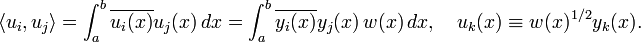  \langle  u_i, u_j\rangle = \int_{a}^{b} \overline{u_i(x)} u_j(x) \,dx
= \int_{a}^{b} \overline{y_i(x)} y_j(x) \, w(x)\, dx, \quad u_{k}(x) \equiv w(x)^{1/2} y_k(x).
