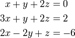 
\begin{align}
x + y + 2z &= 0 \\
3x +y + 2z &= 2 \\
2x - 2y + z &= -6 \\
\end{align}
