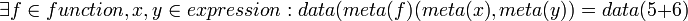 \exists f \in function, x, y \in expression : data(meta(f)(meta(x), meta(y)) = data(5 + 6)\!