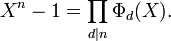 X^n - 1 = \prod_{d|n} \Phi_d (X). \,