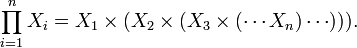 \prod_{i=1}^n X_i = X_1 \times (X_2 \times (X_3 \times (\cdots X_n)\cdots))) . \, 