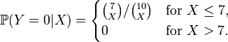  \mathbb{P} (Y=0|X) = \begin{cases}
 \binom 7 X / \binom{10}X &\text{for } X \le 7,\\
 0 &\text{for } X > 7.
\end{cases} 