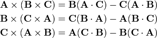 
\begin{align}
\mathbf{A}\times(\mathbf{B}\times\mathbf{C}) &= \mathbf{B}(\mathbf{A}\cdot\mathbf{C}) -
\mathbf{C}(\mathbf{A}\cdot\mathbf{B})\\

\mathbf{B}\times(\mathbf{C}\times\mathbf{A}) &= \mathbf{C}(\mathbf{B}\cdot\mathbf{A}) -
\mathbf{A}(\mathbf{B}\cdot\mathbf{C})\\

\mathbf{C}\times(\mathbf{A}\times\mathbf{B}) &= \mathbf{A}(\mathbf{C}\cdot\mathbf{B}) -
\mathbf{B}(\mathbf{C}\cdot\mathbf{A})\\
\end{align}
