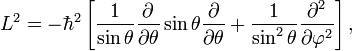  L^2 = - \hbar^2 \left[ \frac{1}{\sin\theta} \frac{\partial}{\partial\theta} \sin\theta \frac{\partial}{\partial \theta} + \frac{1}{\sin^2\theta} \frac{\partial^2}{\partial\varphi^2}\right], 