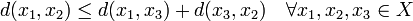 d(x_1,x_2)\leq d(x_1,x_3)+d(x_3,x_2) \quad \forall x_1,x_2,x_3 \in X