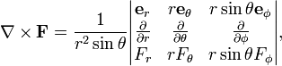  \nabla \times \mathbf{F} = \frac{1}{r^2\sin\theta} \begin{vmatrix}   \mathbf{e}_r & r\mathbf{e}_\theta & r\sin\theta\mathbf{e}_\phi \\ \frac{\partial}{\partial r} & \frac{\partial}{\partial \theta} & \frac{\partial}{\partial \phi} \\ F_r &  r F_\theta & r\sin\theta F_\phi \\ \end{vmatrix}, 