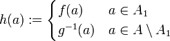   h (a) := \begin{cases}      f(a)  &   a \in A_1              \\
                                 g^{-1}(a)  &   a \in A \setminus A_1  \\ \end{cases}
  