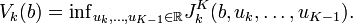 
V_k(b)=\mathop{\inf}_{u_{k},\ldots,u_{K-1}\in \mathbb{R}}J_k^K(b,u_{k},\ldots,u_{K-1}).
