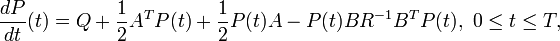 
\frac{dP}{dt}(t)=Q+\frac{1}{2}A^T P(t)+\frac{1}{2}P(t)A-P(t)BR^{-1}B^T P(t),\,\,0 \leq t \leq T, 
