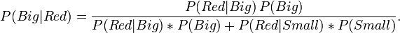 P(Big|Red) = \frac{P(Red | Big)\, P(Big)}{P(Red|Big) * P(Big) + P(Red|Small) * P(Small)}.
