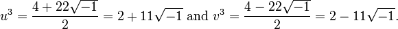 u^3=\frac{4+22\sqrt{-1}}{2}=2+11\sqrt{-1} \mbox{ and }v^3=\frac{4-22\sqrt{-1}}{2}=2-11\sqrt{-1}.