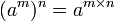 (a^m)^n = a^{m \times n}