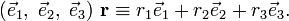 
\left( \vec{e}_1,\; \vec{e}_2, \;\vec{e}_3 \right)\, \mathbf{r}
\equiv r_1 \vec{e}_1 + r_2 \vec{e}_2 +r_3\vec{e}_3.
