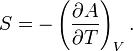 S = -\left(\frac{\partial A}{\partial T}\right)_V.