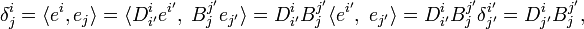 
\delta^{i}_{j} = \langle e^i, e_j \rangle = \langle D^{i}_{i'} e^{i'},\; B^{j'}_{j}e_{j'} \rangle =D^{i}_{i'} B^{j'}_{j} \langle e^{i'},\; e_{j'}\rangle = D^{i}_{i'} B^{j'}_{j} \delta^{i'}_{j'} = D^{i}_{j'} B^{j'}_{j},
