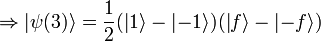 \Rightarrow \left | \psi(3) \right \rangle = \frac{1}{2}(\left | 1 \right \rangle - \left | -1 \right \rangle)(\left | f \right \rangle - \left | -f \right \rangle)