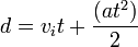  d = v_i t + \frac {( a t^2 )} {2} \,