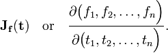 
\mathbf{J}_\mathbf{f}(\mathbf{t})\quad\hbox{or}\quad \frac{\partial\big(f_1, f_2,\ldots, f_n \Big)}{\partial \big(t_1,t_2,\ldots, t_n\Big)} .
