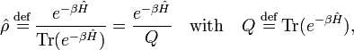  
\hat{\rho} \;\stackrel{\mathrm{def}}{=}\, \frac{e^{-\beta \hat{H}}}{\mathrm{Tr}(e^{-\beta \hat{H}})} = \frac{e^{-\beta \hat{H}}}{Q}  \quad\hbox{with}\quad Q  \;\stackrel{\mathrm{def}}{=}\,\mathrm{Tr}(e^{-\beta \hat{H}}),
 