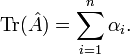 
\mathrm{Tr}(\hat{A}) = \sum_{i=1}^n \alpha_i.
