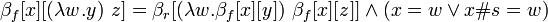 \beta _{f} [x][(\lambda w.y)\ z] = \beta _{r} [(\lambda w.\beta _{f} [x][y])\ \beta _{f} [x][z]] \and (x = w \or x\#s = w) 